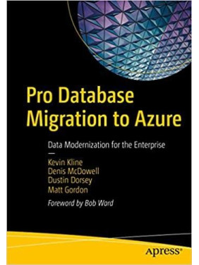 Pro Database Migration to Azure: Data Modernization for the Enterprise. Kevin Kline...