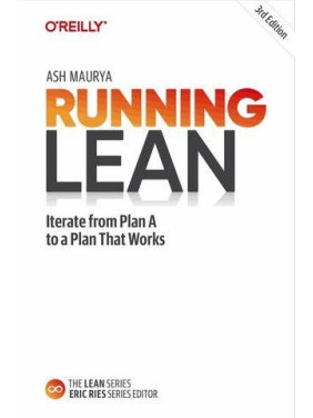 Running Lean. Iterate from Plan A to a Plan That Works. 3rd Edition. Ash Maurya