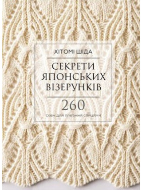 Секрети японських візерунків. 260 схем для плетіння спицями . Хітомі Шіда