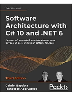 Software Architecture with C# 10 and .NET 6: Develop software solutions using microservices, DevOps, EF Core,