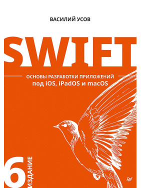 Swift. Основи розробки додатків під iOS, iPadOS і macOS. 6-е изд. доповнене і перероблене