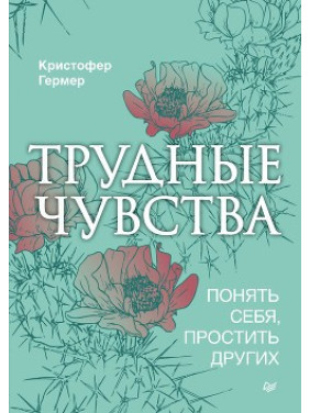 Трудные чувства. Понять себя, простить других. Гермер К.