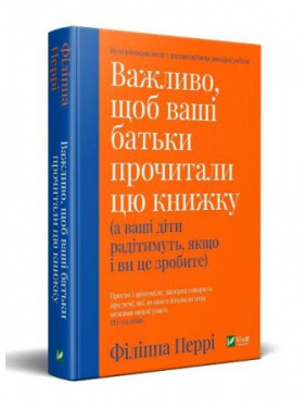 Важливо, щоб ваші батьки прочитали цю книжку (а ваші діти радітимуть, якщо і ви це зробите). Філіпа Перрі