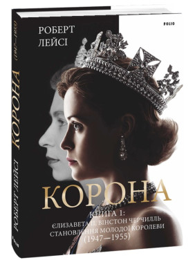 Корона. Книга 1. Елизавета II, Уинстон Черчилль. Становление молодой королевы (1947–1955)