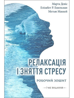 Релаксація і зняття стресу. Робочий зошит. Метью Маккей, Марта Девіс, Елізабет Р. Ешельман