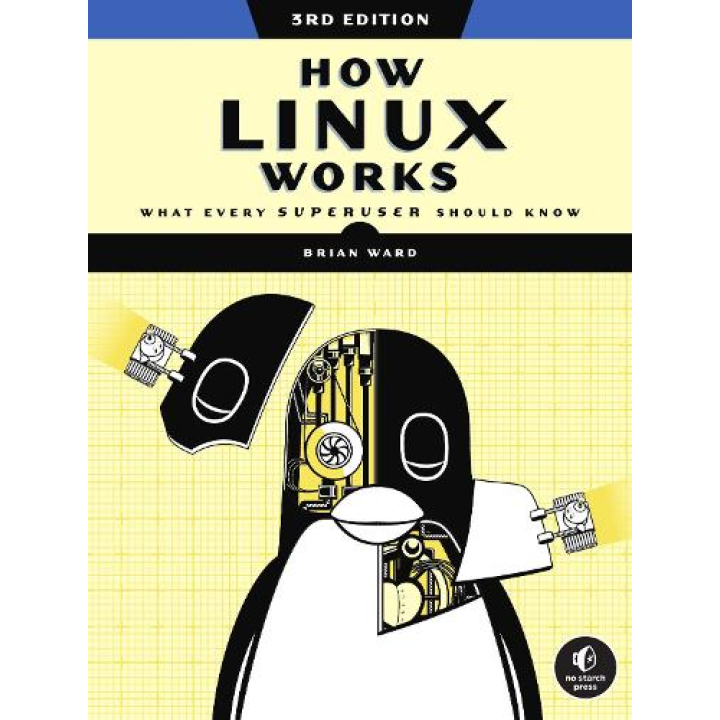 How Linux Works: What Every Superuser Should Know 3rd Edition. Brian Ward