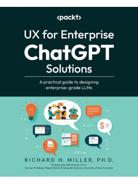 UX for Enterprise ChatGPT Solutions: A practical guide to designing enterprise-grade LLMs. Richard H. Miller 