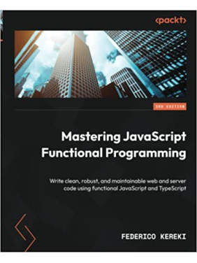Mastering JavaScript Functional Programming.  Federico Kereki