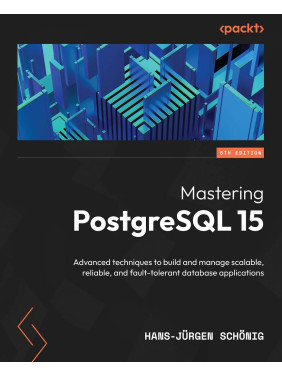 Mastering PostgreSQL 15: Advanced techniques to build and manage scalable, reliable, and fault-tolerant database applications, 5th Edition