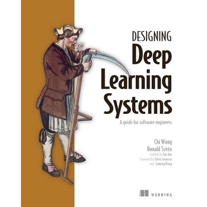 Designing Deep Learning Systems: A software engineer's guide/ Chi Wang, Donald Szeto