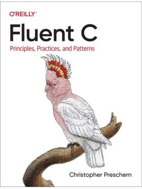 Fluent C: Principles, Practices, and Patterns.Christopher Preschern
