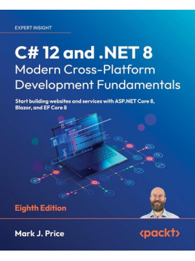 C# 12 and .NET 8 – Modern Cross-Platform Development Fundamentals: Start building websites and services with ASP.NET Core 8