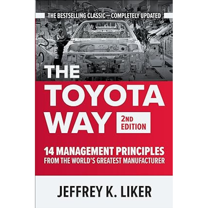 The Toyota Way, Second Edition: 14 Management Principles from the World's Greatest Manufacturer 2nd Edition by Jeffrey Liker 