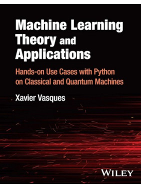 Machine Learning Theory and Applications: Hands-on Use Cases with Python on Classical and Quantum Machines.Vasques Xavier