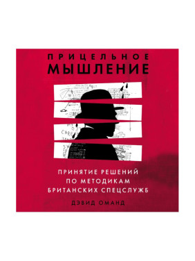 Прицельное мышление. Принятие решений по методикам британских спецслужб.  Оманд Дэвид