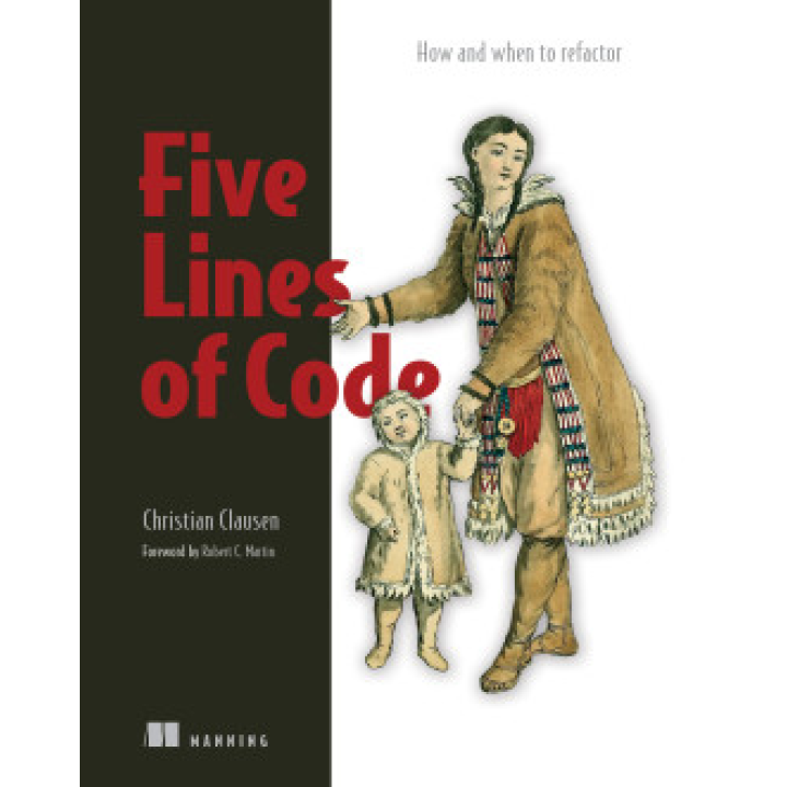 Five Lines of Code  How and when to refactor. Christian Clausen