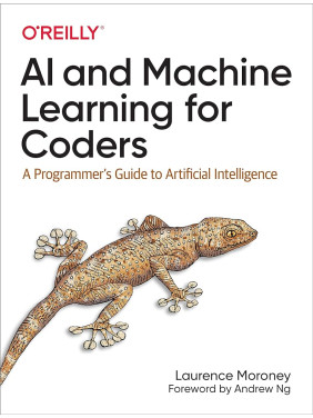 AI and Machine Learning for Coders: A Programmer's Guide to Artificial Intelligence 1st Edition. Laurence Moroney