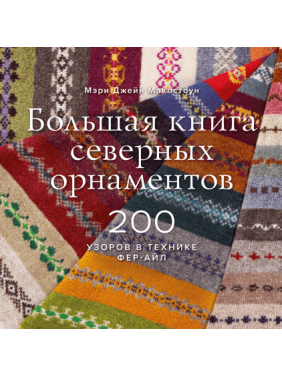 Большая книга северных орнаментов. 200 узоров в технике фер-айл.Мэри Джейн Маклстоун